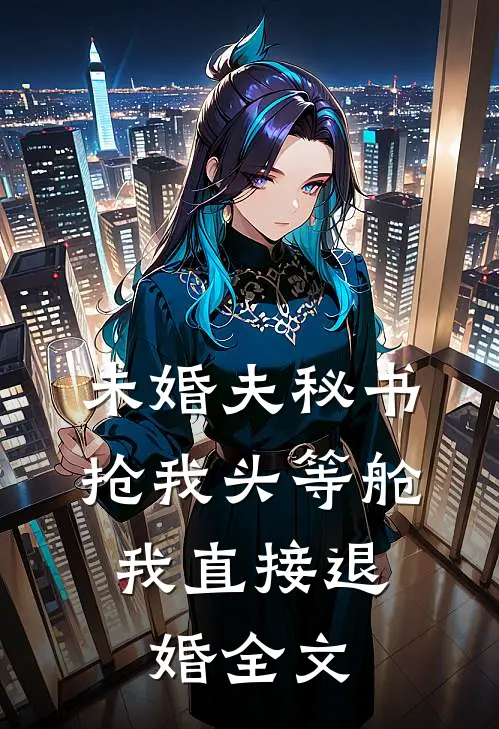 未婚夫秘书抢我头等舱，我直接退婚全文