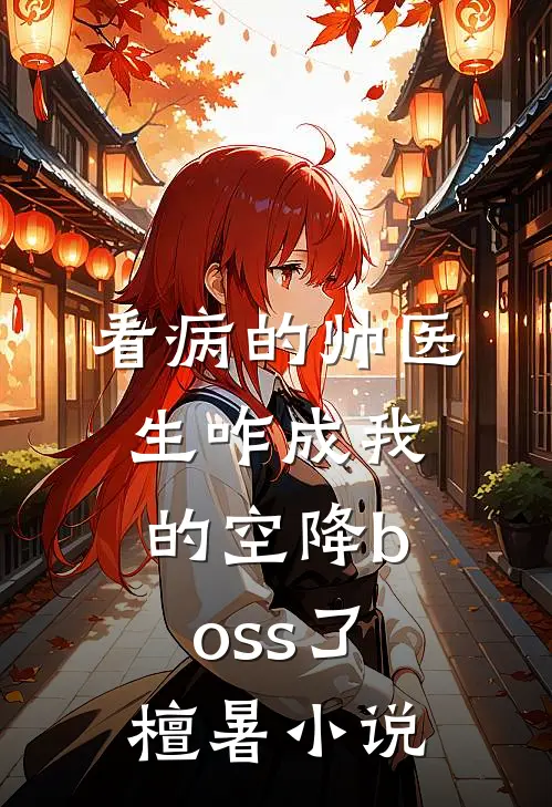 看病的帅医生咋成我的空降boss了檀暑小说