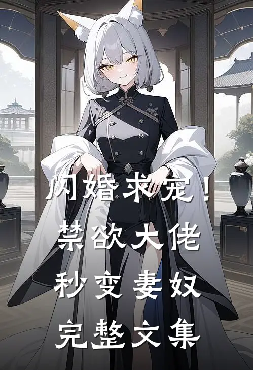 闪婚求宠！禁欲大佬秒变妻奴完整文集