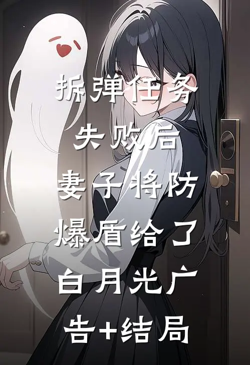 拆弹任务失败后，妻子将防爆盾给了白月光广告+结局