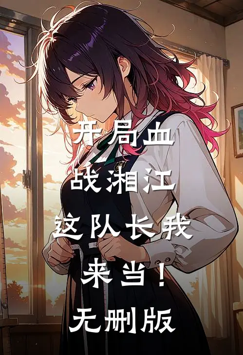 开局血战湘江，这队长我来当！无删版