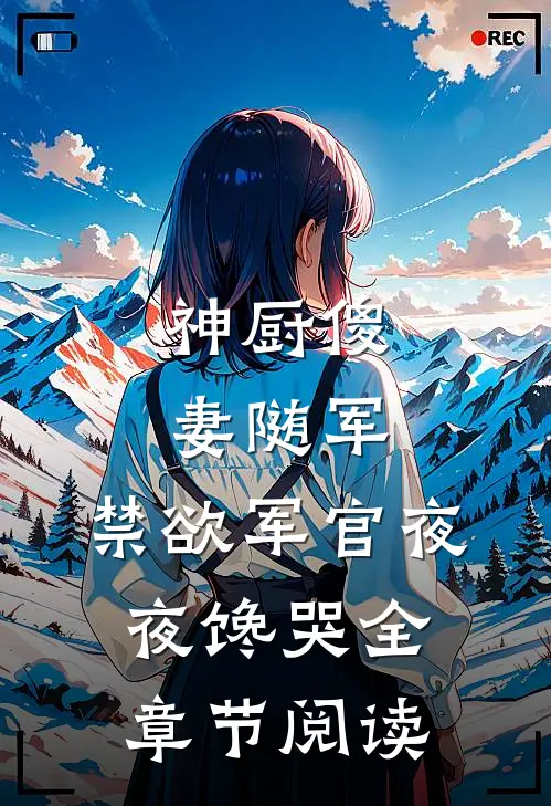神厨傻妻随军，禁欲军官夜夜馋哭全章节阅读