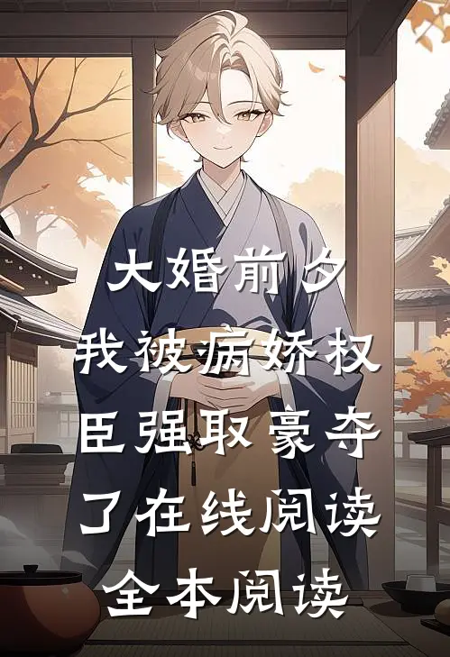 大婚前夕，我被病娇权臣强取豪夺了在线阅读全本阅读