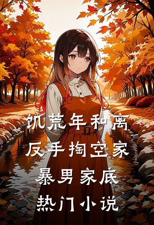 饥荒年和离，反手掏空家暴男家底热门小说