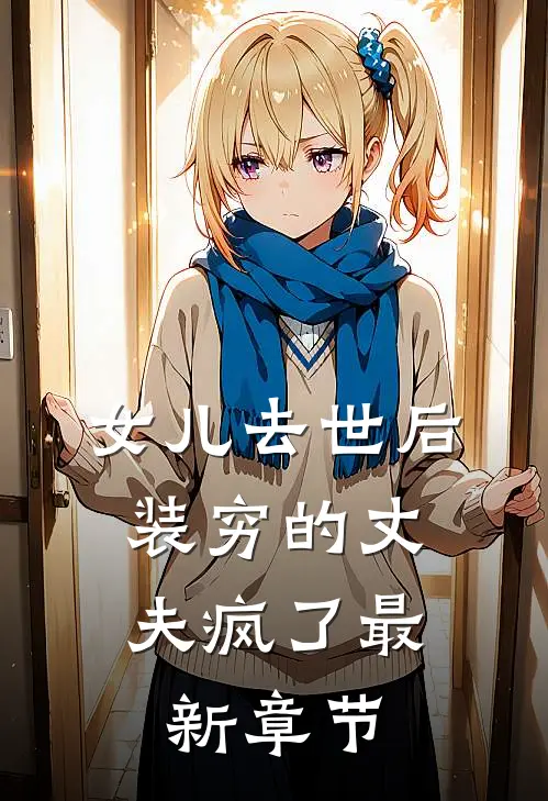 女儿去世后，装穷的丈夫疯了最新章节