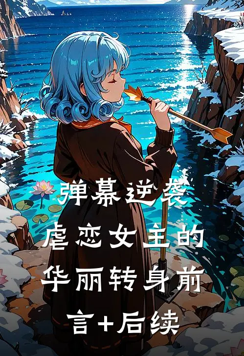 弹幕逆袭：虐恋女主的华丽转身前言+后续