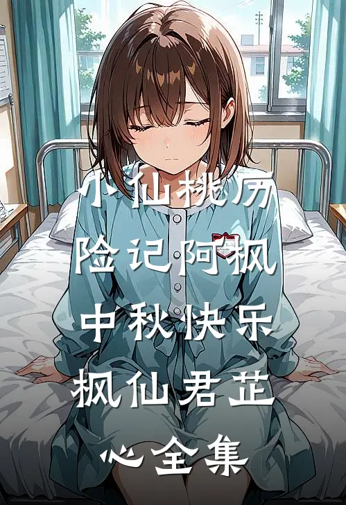 小仙桃历险记-阿枫，中秋快乐枫仙君芷心全集