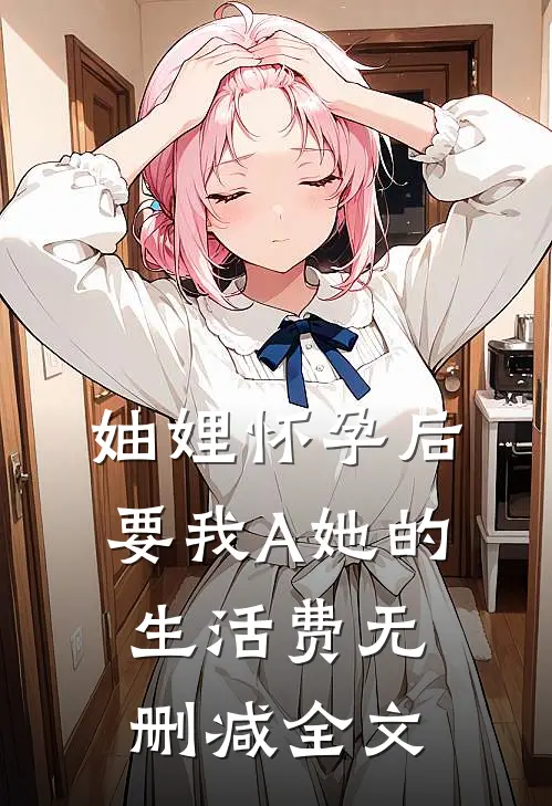 妯娌怀孕后要我A她的生活费无删减全文