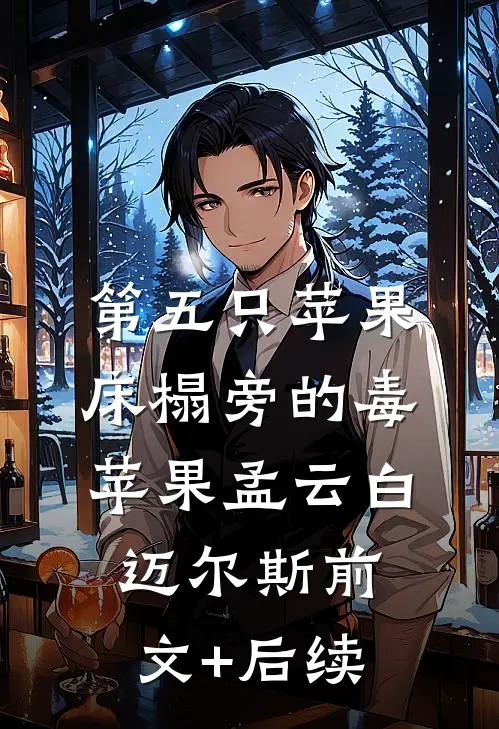 第五只苹果-床榻旁的毒苹果孟云白迈尔斯前文+后续