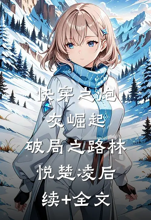 快穿之炮灰崛起：破局之路林悦楚凌后续+全文