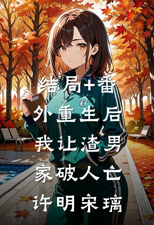 结局+番外重生后，我让渣男家破人亡许明宋璃