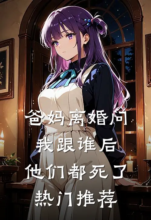 爸妈离婚问我跟谁后，他们都死了热门推荐