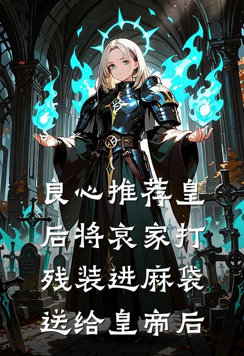 良心推荐皇后将哀家打残装进麻袋送给皇帝后