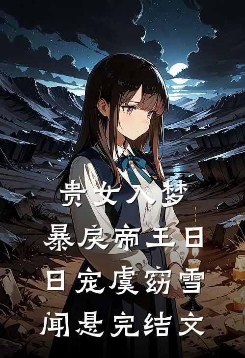 贵女入梦，暴戾帝王日日宠虞窈雪闻悬完结文