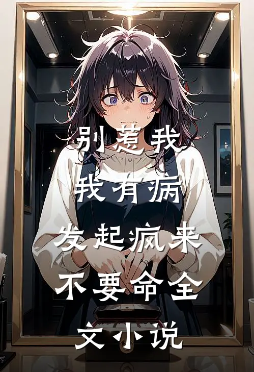别惹我，我有病，发起疯来不要命全文小说