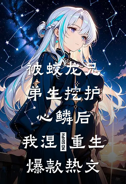 被蛟龙兄弟生挖护心鳞后，我涅槃重生爆款热文