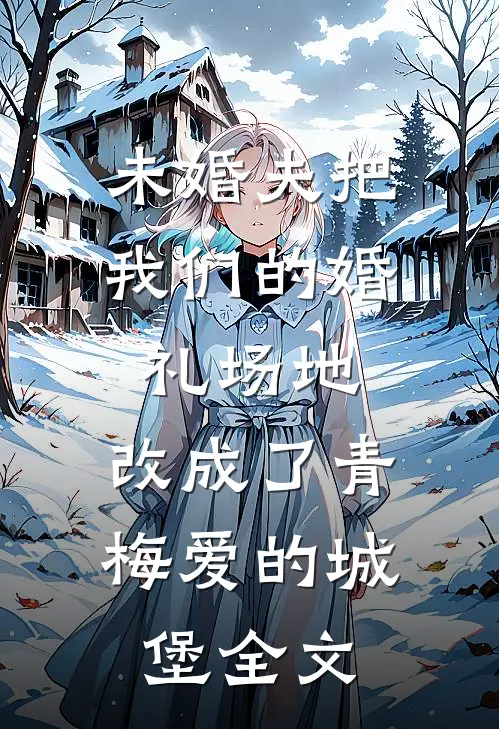 未婚夫把我们的婚礼场地，改成了青梅爱的城堡全文