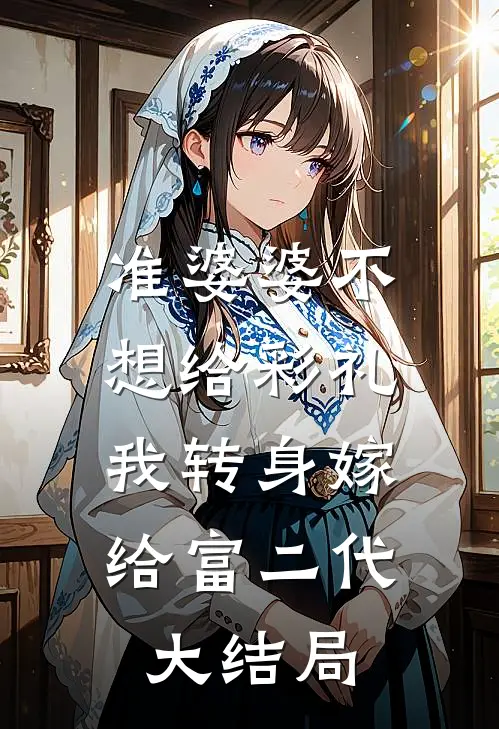 准婆婆不想给彩礼，我转身嫁给富二代大结局