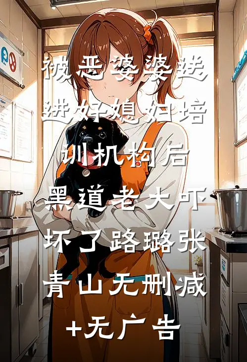 被恶婆婆送进好媳妇培训机构后，黑道老大吓坏了路璐张青山无删减+无广告
