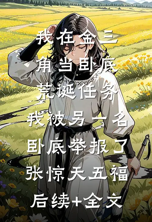 我在金三角当卧底-荒诞任务：我被另一名卧底举报了张惊天五福后续+全文