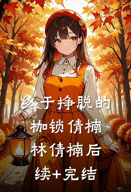 终于挣脱的枷锁倩楠林倩楠后续+完结