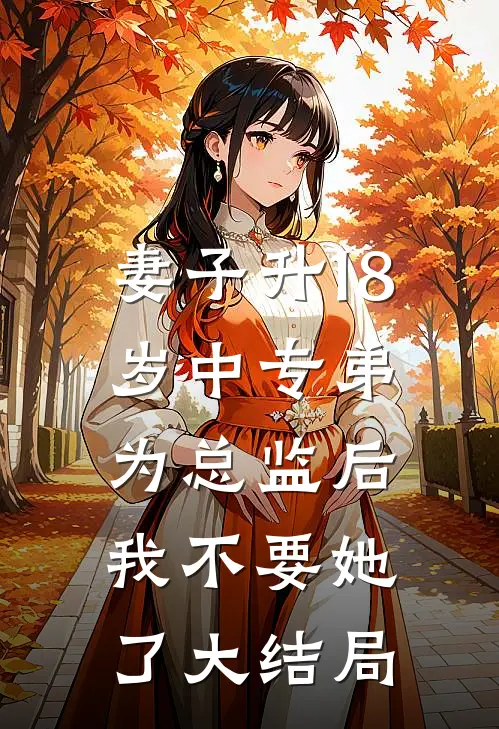 妻子升18岁中专弟为总监后，我不要她了大结局