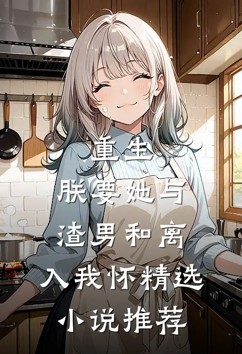 重生：朕要她与渣男和离，入我怀精选小说推荐