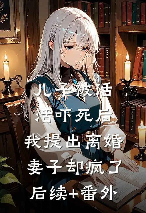 儿子被活活吓死后，我提出离婚，妻子却疯了后续+番外