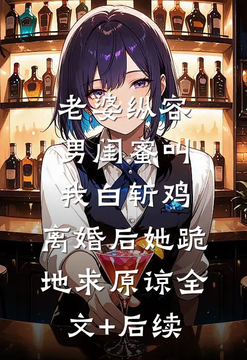老婆纵容男闺蜜叫我白斩鸡，离婚后她跪地求原谅全文+后续
