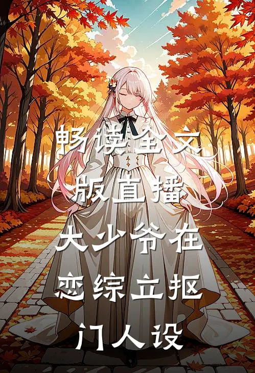 畅读全文版直播：大少爷在恋综立抠门人设