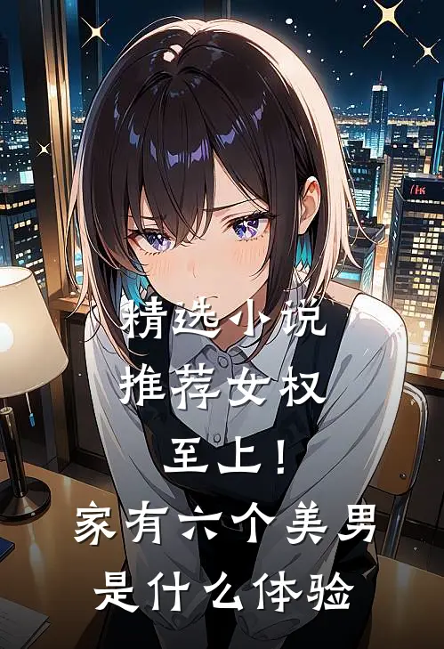 精选小说推荐女权至上！家有六个美男是什么体验