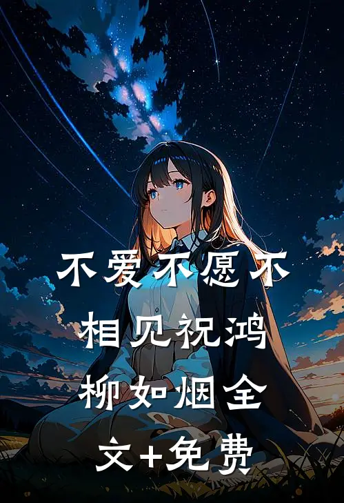 不爱不愿不相见祝鸿柳如烟全文+免费