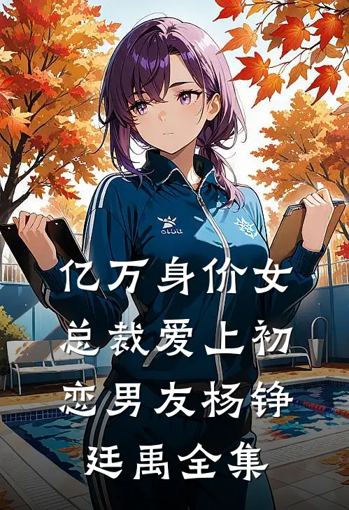 亿万身价女总裁爱上初恋男友杨铮廷禹 全集