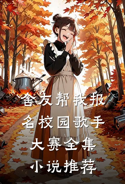 舍友帮我报名校园歌手大赛全集小说推荐