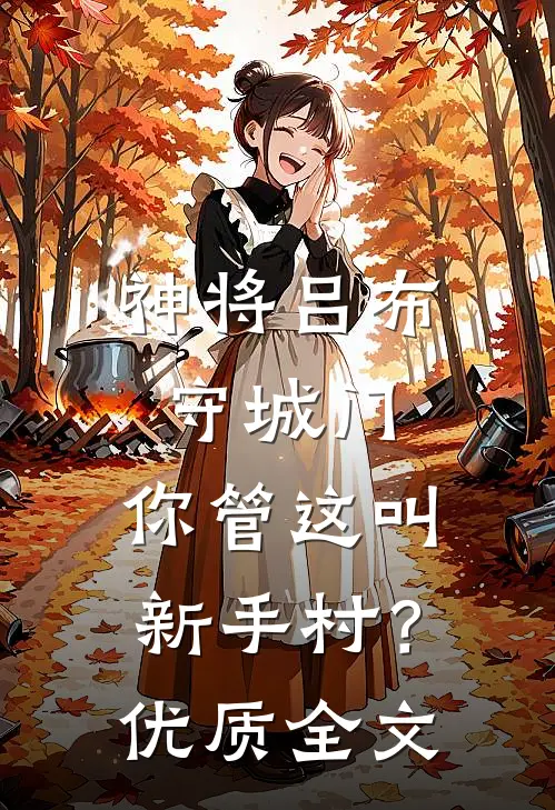 神将吕布守城门，你管这叫新手村？优质全文