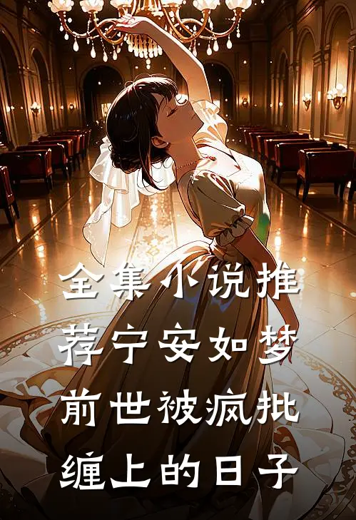 全集小说推荐宁安如梦：前世被疯批缠上的日子