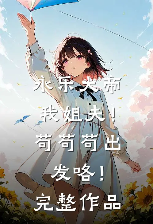 永乐大帝我姐夫！苟苟苟出发咯！完整作品