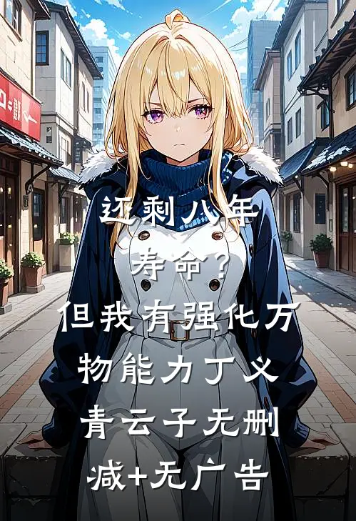 还剩八年寿命？但我有强化万物能力丁义青云子无删减+无广告