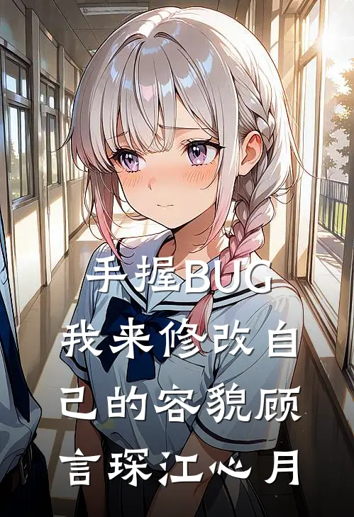 手握BUG，我来修改自己的容貌顾言琛江心月