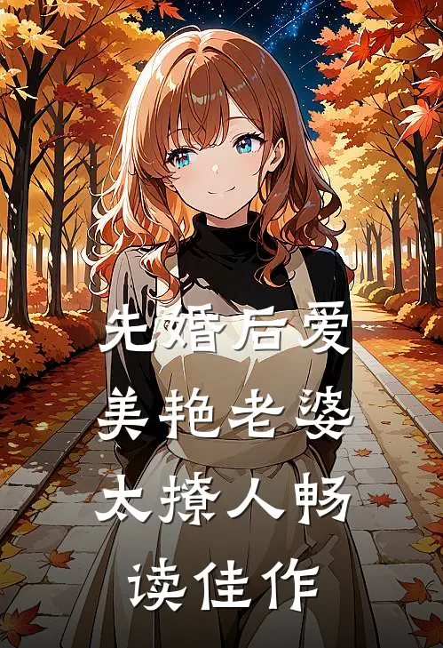 先婚后爱：美艳老婆太撩人畅读佳作