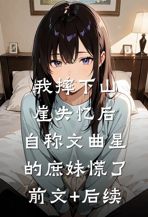 我摔下山崖失忆后，自称文曲星的庶妹慌了前文+后续