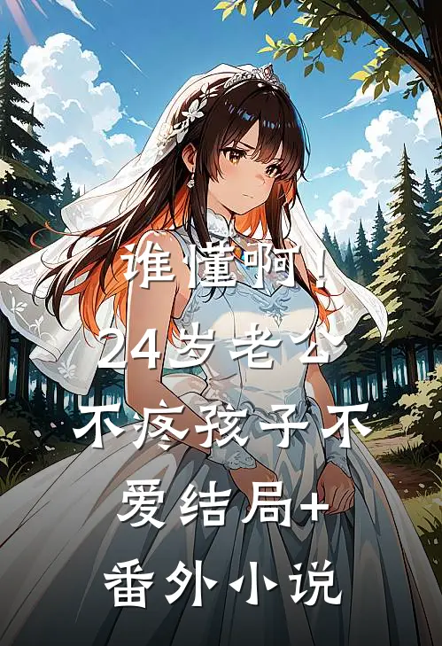 谁懂啊！24岁老公不疼孩子不爱结局+番外小说