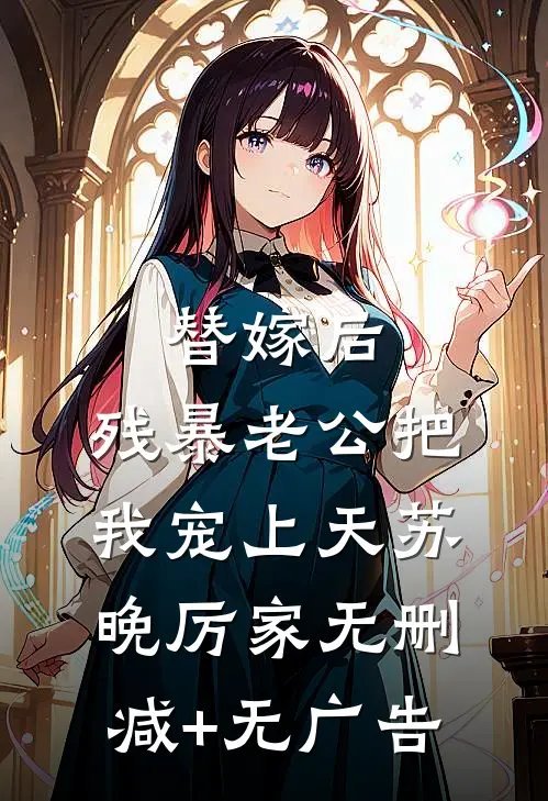 替嫁后，残暴老公把我宠上天苏晚厉家无删减+无广告