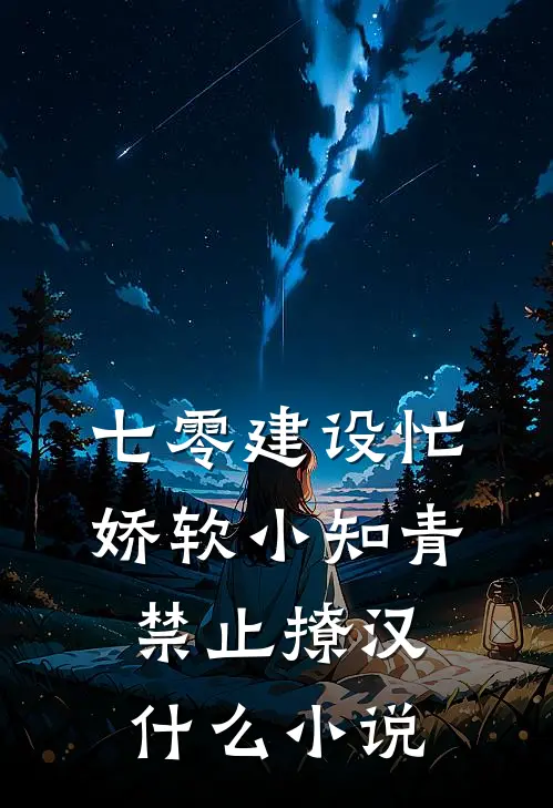 七零建设忙，娇软小知青禁止撩汉什么小说
