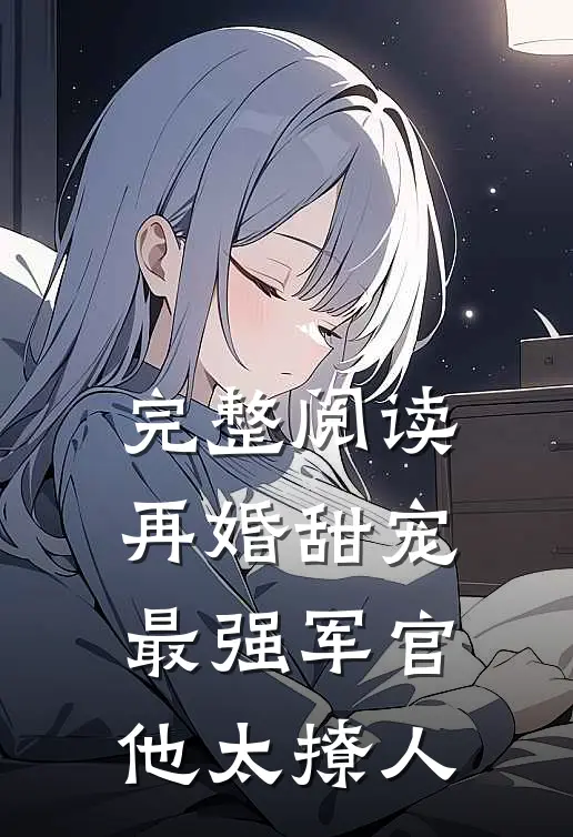 完整阅读再婚甜宠：最强军官他太撩人