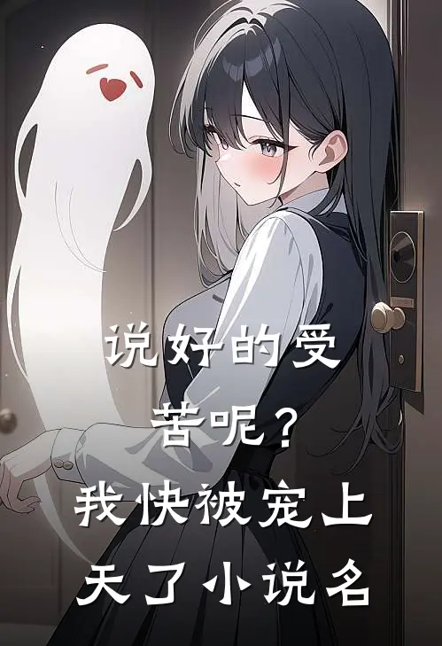 说好的受苦呢？我快被宠上天了小说名