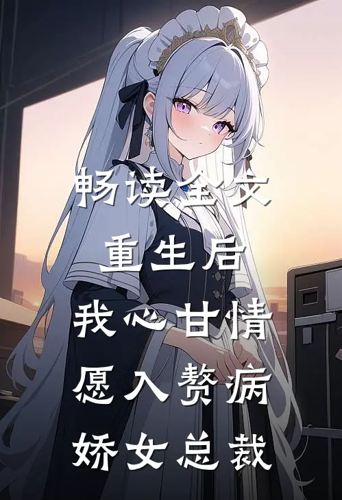 畅读全文重生后，我心甘情愿入赘病娇女总裁