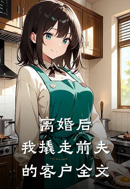 离婚后，我撬走前夫的客户全文
