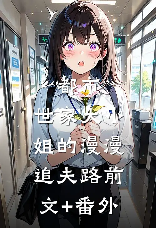 都市：世家大小姐的漫漫追夫路前文+番外
