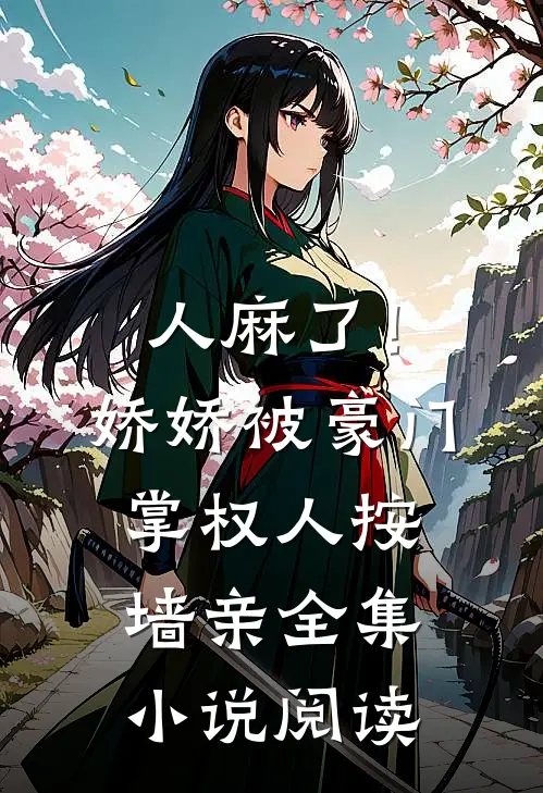 人麻了！娇娇被豪门掌权人按墙亲全集小说阅读